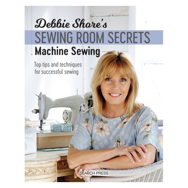 Debbie Shore's Sewing Room Secrets: Machine Sewing, Top tips and techniques for successful sewing by Debbie Shore Search Press -
