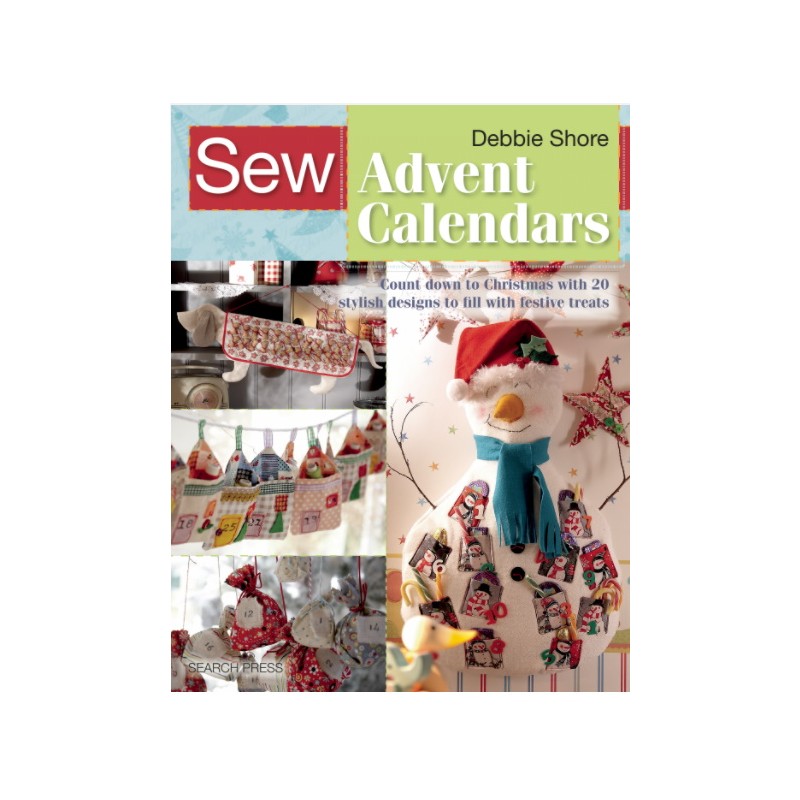 Sew Advent Calendars, Count down to Christmas with 20 stylish designs to fill with festive treats by Debbie Shore Search Press -