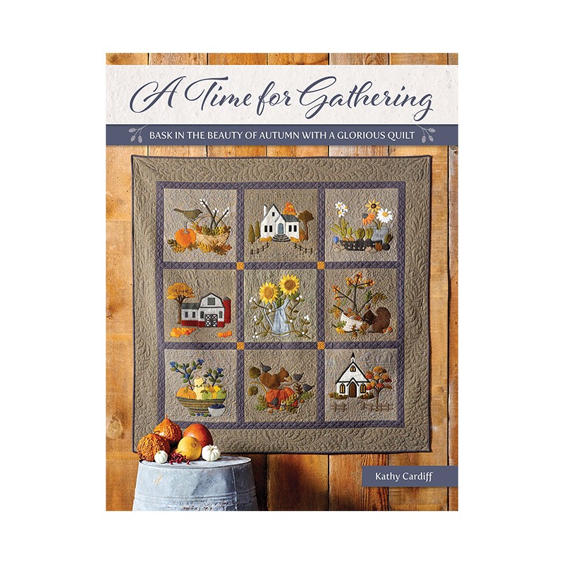 A Time for Gathering - Bask in the Beauty of Autumn with a Glorious Quilt by Kathy Cardiff Martingale - 1