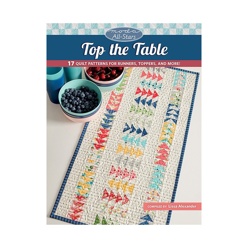 Moda All-Stars - Top the Table - 17 Quilt Patterns for Runners, Toppers, and More! - by Lissa Alexander Martingale - 1