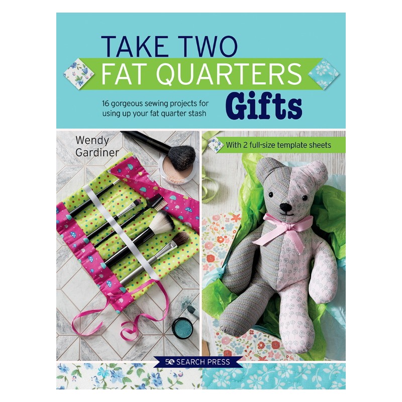 Take Two Fat Quarters: Gifts - 16 gorgeous sewing projects for using up your fat quarter stash by Wendy Gardiner Search Press - 