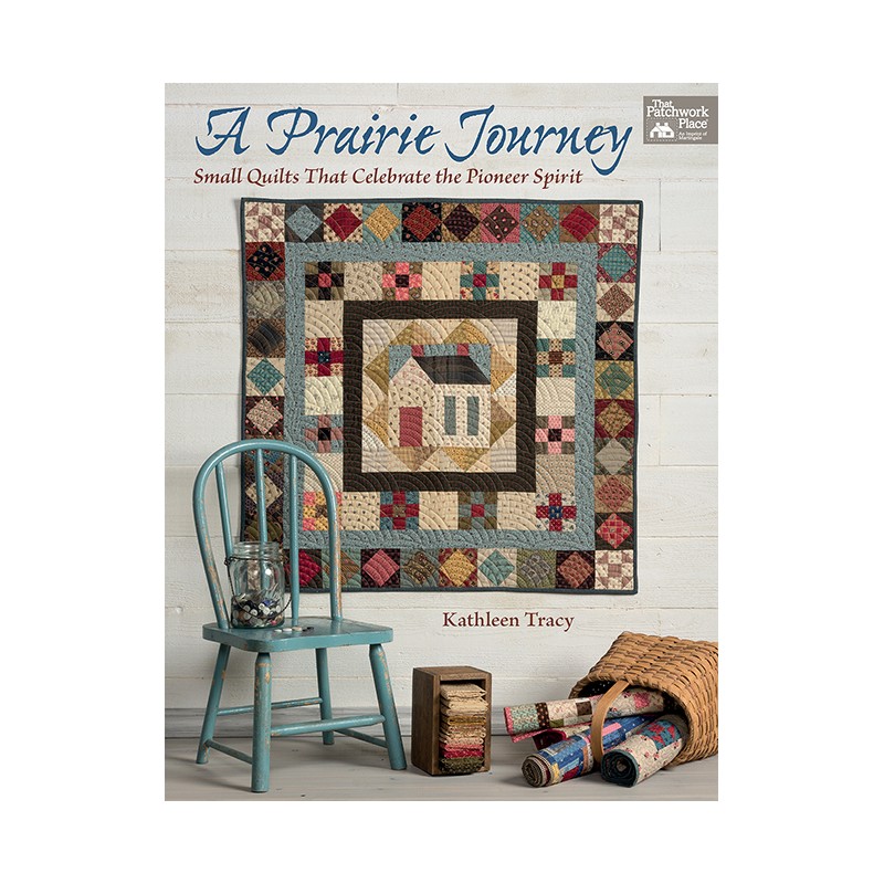 A Prairie Journey - Small Quilts That Celebrate the Pioneer Spirit by Kathleen Tracy Martingale - 1