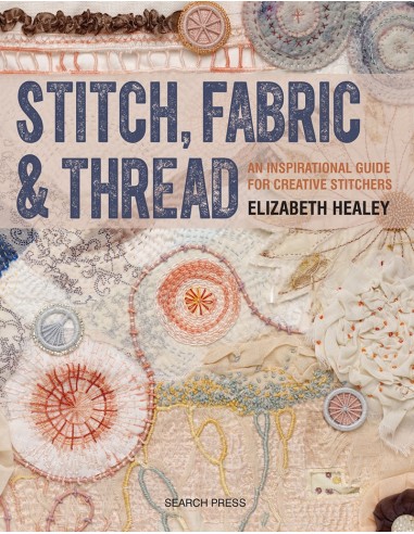 Stitch, Fabric & Thread, An inspirational guide for creative stitchers by Elizabeth Healey Search Press - 1