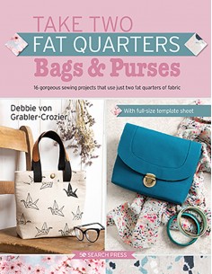 Take Two Fat Quarters: Bags & Purses, 16 gorgeous sewing prokects that use just two fat quarter of fabric by Debbie von Grabler 