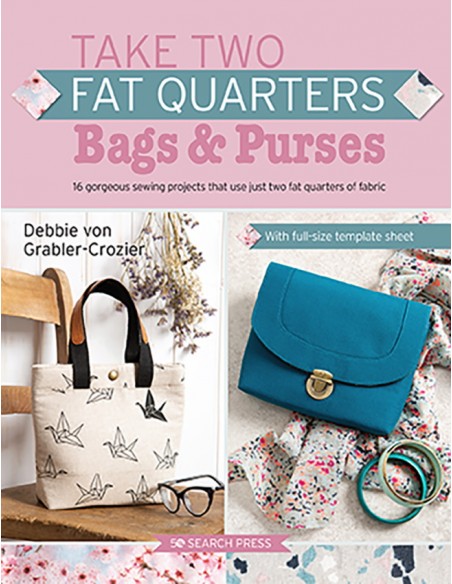 Take Two Fat Quarters: Bags & Purses, 16 gorgeous sewing prokects that use just two fat quarter of fabric by Debbie von Grabler 