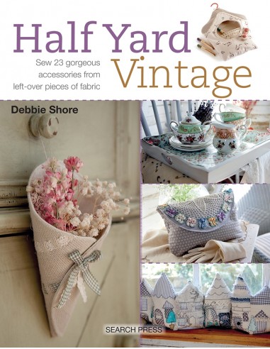 Half Yard Vintage, Sew 23 gorgeous accessories from left-over pieces of fabric by Debbie Shore Search Press - 1