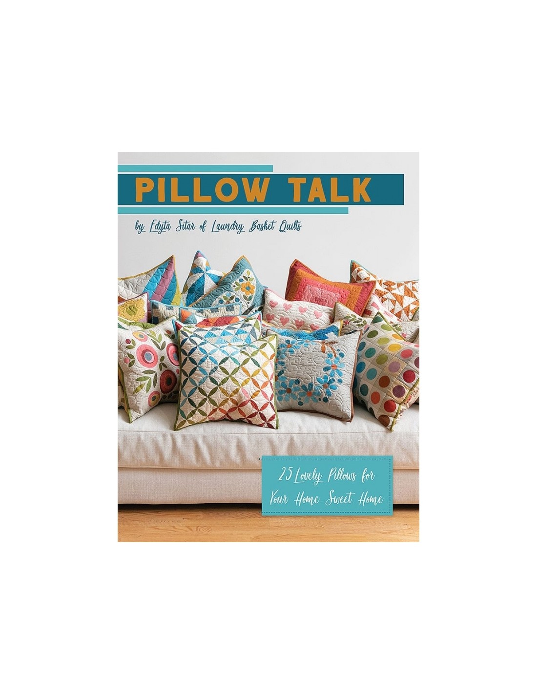 Pillow Talk, Edyta Sitar 25 Lovely Pillows for Your Home Sweet Home