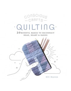 Conscious Crafts: Quilting, 20 mindful makes to reconnect head, heart & hands by Elli Beaven BB Hardback - 1
