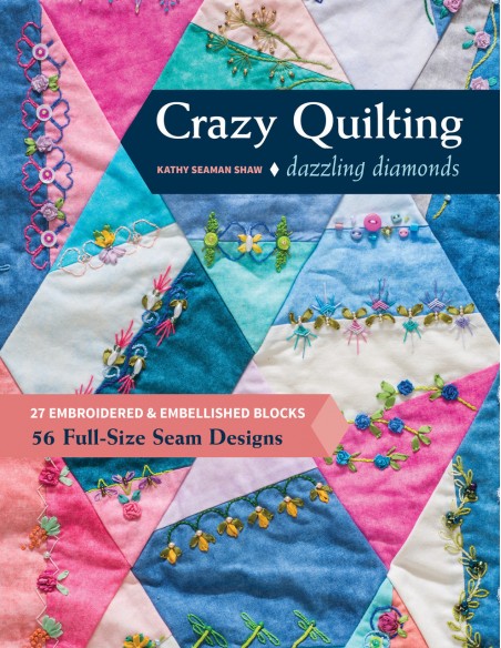 Crazy Quilting Dazzling Diamonds, 27 embroidered & embellished blocks, 56 full-size seam designs by Kathy Seaman Shaw C&T Publis