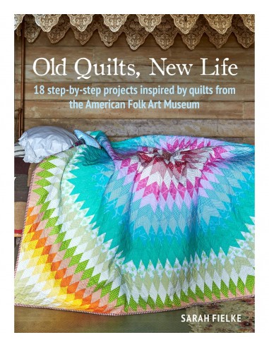 Old Quilts, New Life: 18 step-by-step projects inspired by quilts from the American Folk Art Museum by Sarah Fielke Cico Books -
