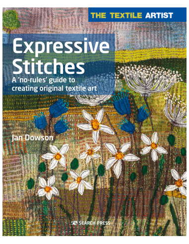 The Textile Artist: Expressive Stitches, A ‘no-rules’ guide to creating original textile art by Jan Dowson Search Press - 1