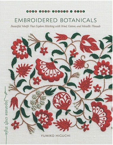 Embroidered Botanicals: Beautiful Motifs That Explore Stitching With Wool, Cotton, and Metallic Threads by Yumiko Higuchi Roost 