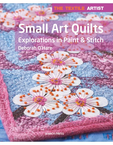The Textile Artist: Small Art Quilts Esplorazioni in Paint & Stitch - by Deborah O'Hare Search Press - 1